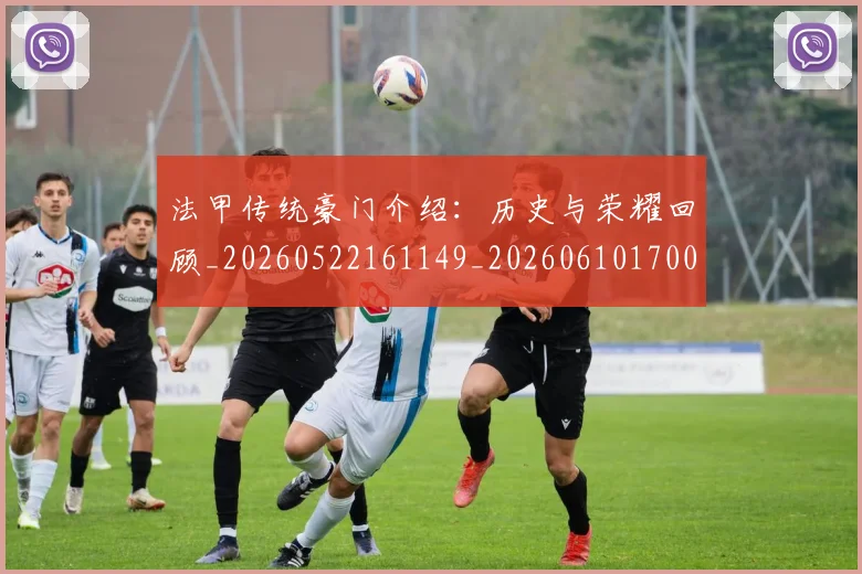法甲传统豪门介绍:历史与荣耀回顾_20260522161149_20260610170049