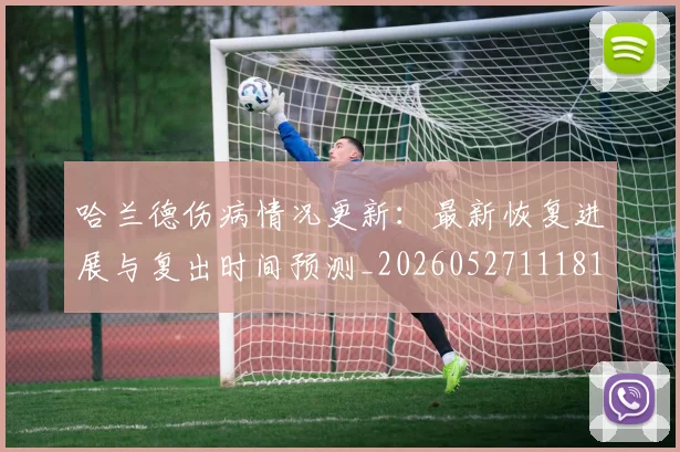 哈兰德伤病情况更新：最新恢复进展与复出时间预测_20260527111817